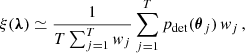 $$ \begin{aligned} \xi (\boldsymbol{\lambda }) \simeq \frac{1}{T \sum _{j=1}^T { w}_j} \sum _{j=1}^T p_\mathrm{det} (\boldsymbol{\theta }_j) \, { w}_j \, , \end{aligned} $$