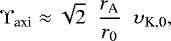 \begin{equation*}\Upsilon_{\textrm{axi}} \approx \sqrt{2} \; \; \frac{r_{\textrm{A}}}{r_0} \; \; \upsilon_{\textrm{K,0}}, \end{equation*}