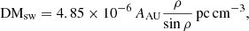 $$ \begin{aligned} \mathrm{DM_{sw}} = 4.85 \times 10^{-6}\,{A_{\rm AU}} \frac{\rho }{\sin \rho }\,\mathrm{pc\,cm^{-3}}, \end{aligned} $$