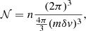 $$ \begin{aligned} \mathcal{N} = n\frac{(2\pi )^3}{\frac{4\pi }{3}(m\delta { v})^3}, \end{aligned} $$