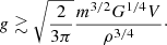 $$ \begin{aligned} g \gtrsim \sqrt{\frac{2}{3\pi }}\frac{m^{3/2} G^{1/4} V}{\rho ^{3/4}}\cdot \end{aligned} $$