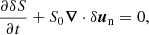 $$ \begin{aligned}&\frac{\partial \delta S}{\partial t} + S_0\boldsymbol{\nabla }\cdot \delta \boldsymbol{u}_{\rm n} = 0, \end{aligned} $$