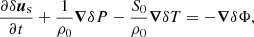 $$ \begin{aligned}&\frac{\partial \delta \boldsymbol{u}_{\rm s}}{\partial t} + \frac{1}{\rho _0}\boldsymbol{\nabla }\delta P - \frac{S_0}{\rho _0}\boldsymbol{\nabla }\delta T = -\boldsymbol{\nabla }\delta \Phi , \end{aligned} $$