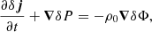 $$ \begin{aligned}&\frac{\partial \delta \boldsymbol{j}}{\partial t} + \boldsymbol{\nabla }\delta P = -\rho _0\boldsymbol{\nabla }\delta \Phi , \end{aligned} $$