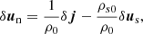 $$ \begin{aligned}&\delta \boldsymbol{u}_{\rm n} = \frac{1}{\rho _0}\delta \boldsymbol{j} - \frac{\rho _{s0}}{\rho _0}\delta \boldsymbol{u}_{\rm s}, \end{aligned} $$