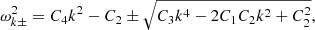 $$ \begin{aligned} \omega _{k\pm }^2 = C_4k^2 - C_2 \pm \sqrt{C_3 k^4 - 2C_1C_2k^2 + C_2^2}, \end{aligned} $$