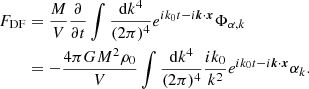 $$ \begin{aligned} F_{\mathrm{DF} }&= \frac{M}{V}\frac{\partial }{\partial t}\int \frac{\mathrm{d}k^4}{(2\pi )^4}e^{ik_0t - i\boldsymbol{k}\cdot \boldsymbol{x}}\Phi _{\alpha , k} \nonumber \\&= -\frac{4\pi G M^2\rho _0}{V}\int \frac{\mathrm{d}k^4}{(2\pi )^4}\frac{ik_0}{k^2}e^{ik_0t - i\boldsymbol{k}\cdot \boldsymbol{x}}\alpha _k. \end{aligned} $$