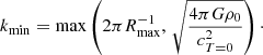 $$ \begin{aligned}&k_{\mathrm{min} } = \max \left(2\pi R_{\mathrm{max} }^{-1},\,\sqrt{\frac{4\pi G\rho _0}{c_{T=0}^2}}\right)\cdot \end{aligned} $$