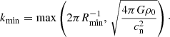 $$ \begin{aligned}&k_{\mathrm{min} } = \max \left(2\pi R_{\mathrm{min} }^{-1},\,\sqrt{\frac{4\pi G\rho _0}{c_{\rm n}^2}}\right)\cdot \end{aligned} $$