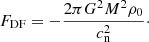 $$ \begin{aligned} F_{\mathrm{DF} } = -\frac{2\pi G^2 M^2 \rho _0}{c_{\rm n}^2}\cdot \end{aligned} $$