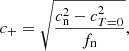 $$ \begin{aligned} c_{+} = \sqrt{\frac{c_{\rm n}^2 - c_{T=0}^2}{f_{\rm n}}}, \end{aligned} $$