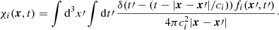 $$ \begin{aligned} \chi _{i} (\boldsymbol{x}, t) = \int \mathrm{d}^3x\prime \int \mathrm{d}t\prime \,\frac{\delta (t\prime - (t - |\boldsymbol{x}-\boldsymbol{x}\prime |/c_{i})) f_{i}(\boldsymbol{x}\prime , t\prime )}{4\pi c_{i}^2 |\boldsymbol{x}-\boldsymbol{x}\prime |}\cdot \end{aligned} $$