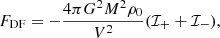 $$ \begin{aligned}&F_{\mathrm{DF} } = -\frac{4\pi G^2 M^2\rho _0}{V^2}(\mathcal{I} _{+} + \mathcal{I} _{-}), \end{aligned} $$