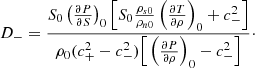 $$ \begin{aligned}&D_{-} = \frac{S_0 \left(\frac{\partial P}{\partial S}\right)_0 \Big [S_0\frac{\rho _{s0}}{\rho _{n0}}\left(\frac{\partial T}{\partial \rho }\right)_0 + c_{-}^2 \Big ]}{\rho _0(c_{+}^2 - c_{-}^2)\Big [\left(\frac{\partial P}{\partial \rho }\right)_0 - c_{-}^2\Big ]}\cdot \end{aligned} $$