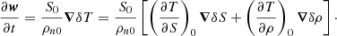 $$ \begin{aligned} \frac{\partial \boldsymbol{w}}{\partial t} = \frac{S_0}{\rho _{n0}}\boldsymbol{\nabla }\delta T = \frac{S_0}{\rho _{n0}} \left[ \left(\frac{\partial T}{\partial S}\right)_0\boldsymbol{\nabla }\delta S + \left(\frac{\partial T}{\partial \rho }\right)_0 \boldsymbol{\nabla }\delta \rho \right]\cdot \end{aligned} $$