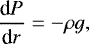 \begin{equation*}\dfrac{\textrm{d}P}{\textrm{d}r} = - \rho g ,\end{equation*}