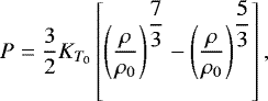 \begin{equation*}P = \dfrac{3}{2} K_{T_{0}} \left[ \left(\dfrac{\rho}{\rho_{0}} \right)^{\dfrac{7}{3}} - \left(\dfrac{\rho}{\rho_{0}} \right)^{\dfrac{5}{3}} \right], \end{equation*}