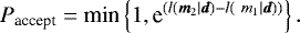 \begin{equation*} P_{\textrm{accept}} = \textrm{min} \left\lbrace 1, \textrm{e}^{(l({\bm m}_{2} \mid {\bm d}) - l({\ m}_{1} \mid {\bm d}))} \right\rbrace .\end{equation*}