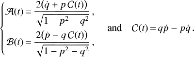 \begin{equation*} \left\{ \begin{aligned} \mathcal{A}(t) &\,{=}\, \frac{2\big(\dot{q}+p\,\mathcal{C}(t)\big)}{\sqrt{1-p^2-q^2}}\,, \\ \mathcal{B}(t) &\,{=}\, \frac{2\big(\dot{p}-q\,\mathcal{C}(t)\big)}{\sqrt{1-p^2-q^2}} \,,\\ \end{aligned} \right. \quad {\textrm{and}} \quad \mathcal{C}(t) \,{=}\, q\dot{p}-p\dot{q}\,. \end{equation*}