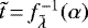 $\tilde{t} \,{=}\, f_{\tilde{\lambda}}^{-1}(\alpha)$