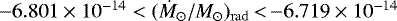 $-6.801\times 10^{-14} <(\dot M_{\odot} /M_{\odot})_{\mathrm{rad}}\,{<}\,{-}6.719\times 10^{-14}$