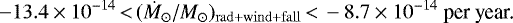 \begin{equation*} -13.4\times 10^{-14}\,{<}\,(\dot M_{\odot}/M_{\odot})_{\mathrm{rad}+\mathrm{wind}+\mathrm{fall}}\,{<}\,-8.7\times 10^{-14}\ \text{per year.} \end{equation*}
