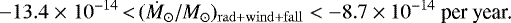 \begin{equation*} -13.4\;{\times}\; 10^{-14}\,{<}\,(\dot M_{\odot} /M_{\odot})_{\mathrm{rad}+\mathrm{wind}+\mathrm{fall}} < -8.7\times 10^{-14}\ \text{per year.}\end{equation*}
