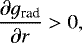\begin{equation*} \frac{\partial g_{\textrm{rad}}}{\partial r}>0,\end{equation*}
