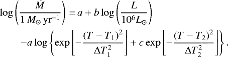 \begin{eqnarray*} &&\log\left({\frac{\dot M}{1\, {{M}_{\odot}\,\textrm{yr}^{-1}} }}\right)\,{=}\, a + b \log\left({\frac{L}{10^6L_{\odot}}}\right)\nonumber \\ &&\quad\quad -a \log\left\{{\exp\left[{-\frac{\left({T-T_1}\right)^2}{\Delta T_1^2}}\right] + c \exp\left[{-\frac{\left({T-T_2}\right)^2}{\Delta T_2^2}}\right]}\right\}.\end{eqnarray*}