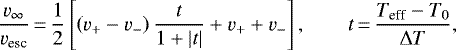 \begin{equation*} \frac{v_{\infty}}{v_{\textrm{esc}}}\,{=}\, \frac{1}{2}\left[{\left({v_+-v_-}\right)\frac{t}{1+|t|}+v_++v_-}\right],\qquad t\,{=}\,\frac{T_{\textrm{eff}}-T_0}{\Delta T},\end{equation*}
