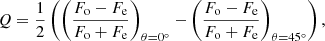 $$ \begin{aligned}&Q = \frac{1}{2} \left( \left(\frac{F_{\rm o}-F_{\rm e}}{F_{\rm o}+F_{\rm e}} \right)_{\theta =0^\circ } - \left(\frac{F_{\rm o}-F_{\rm e}}{F_{\rm o}+F_{\rm e}}\right)_{\theta =45^\circ } \right), \end{aligned} $$