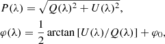 $$ \begin{aligned} \begin{aligned}&P(\lambda )=\sqrt{Q(\lambda )^2+U(\lambda )^2},\\&\varphi (\lambda )={1\over 2}\arctan {[{U(\lambda )}/{Q(\lambda )]}}+\varphi _0, \end{aligned} \end{aligned} $$