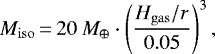 \begin{equation*} M_{\rm{iso}}\,{=}\,20\ M_{\oplus} \cdot\left(\frac{H_{\rm{gas}}/r}{0.05}\right)^3, \end{equation*}
