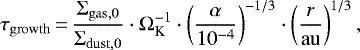 \begin{equation*}\tau_{\rm{growth}}\,{=}\,\frac{\Sigma_{\rm{gas,0}}}{\Sigma_{\rm{dust,0}}} \cdot \Omega_{\textrm{K}}^{-1} \cdot \left(\frac{\alpha}{10^{-4}}\right)^{-1/3} \cdot \left(\frac{r}{\rm{au}}\right)^{1/3}, \end{equation*}
