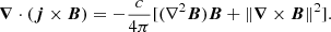 $$ \begin{aligned} \boldsymbol{\nabla } \cdot (\boldsymbol{j}\times \boldsymbol{B}) = -\frac{c}{4\pi } [(\nabla ^2 \boldsymbol{B})\boldsymbol{B}+\Vert \boldsymbol{\nabla } \times \boldsymbol{B}\Vert ^2] . \end{aligned} $$