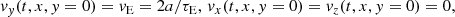 $$ \begin{aligned}&v_y(t,x,y=0)=v_{\rm E}=2a/\tau _{\rm E},\,v_x(t,x,y=0)=v_z(t,x,y=0)=0,\end{aligned} $$