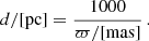 $$ \begin{aligned} d/[\mathrm{pc} ] = \frac{1000}{\varpi / [\mathrm{mas} ]}\,. \end{aligned} $$