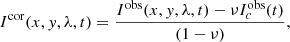 $$ \begin{aligned} I^{\mathrm{cor}} (x,{ y},\lambda ,t) = {\frac{I^{\mathrm{obs}}(x,{ y},\lambda ,t)-\nu I_c^{\mathrm{obs}}(t)}{(1-\nu )}}, \end{aligned} $$