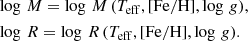 $$ \begin{aligned}&\log \,M = \log \,M\,(T_{\rm eff},\mathrm{[Fe/H]},\log \,{g}),\\&\log \,R = \log \,R\,(T_{\rm eff},\mathrm{[Fe/H]},\log \,{g}). \end{aligned} $$