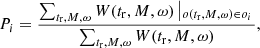 $$ \begin{aligned} P_i = \frac{ \sum _{t_{\rm r}, M, \omega } W(t_{\rm r}, M, \omega ) \left|_{o(t_{\rm r}, M, \omega ) \in o_i}\right.}{\sum _{t_{\rm r}, M, \omega } W(t_{\rm r}, M, \omega )}, \end{aligned} $$