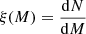 $ \xi(M) = \frac{\mathrm{d}N}{\mathrm{d}M} $
