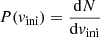 $ P(v_{\mathrm{ini}}) = \frac{\mathrm{d}N}{\mathrm{d}v_{\mathrm{ini}}} $