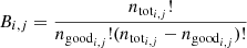 $$ \begin{aligned} {B_{i,j}=\frac{n_{\mathrm{tot}_{i,j}}!}{n_{\mathrm{good}_{i,j}}! (n_{\mathrm{tot}_{i,j}}-n_{\mathrm{good}_{i,j}})!} } \end{aligned} $$