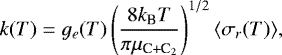 \begin{equation*}k(T)=g_{e}(T)\left(\frac{8k_{\textrm{B}}T}{\pi\mu_{\textrm{C+C}_{2}}}\right)^{1/2}\langle \sigma_{r}(T) \rangle, \end{equation*}