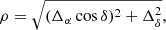 $$ \begin{aligned} \rho = \sqrt{(\Delta _{\alpha }\cos \delta )^{2}+\Delta _{\delta }^{2}}, \end{aligned} $$
