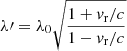 $ \lambda^{\prime}= \lambda_0 \sqrt{\frac{1+\mathit{v}_{\mathrm{r}}/c}{1-\mathit{v}_{\mathrm{r}}/c}} $