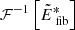 $ {\mathcal{F}}^{-1}\left[\tilde{E}_{{\text{fib}}}^*\right] $