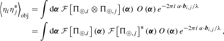 $$ \begin{aligned} {\left\langle \eta _i\eta _j^* \right\rangle }_{\mathrm{obj} }&= \int \mathrm{d}\boldsymbol{\alpha }\ \mathcal{F} \left[\Pi _{\circledcirc ,i} \otimes \Pi _{\circledcirc ,j}\right]\left(\boldsymbol{\alpha }\right)\, O\left(\boldsymbol{\alpha }\right) e^{-2\pi i\, \alpha \cdot \boldsymbol{b}_{i,j}/\lambda } \nonumber \\&= \int \mathrm{d}\boldsymbol{\alpha }\ \mathcal{F} \left[\Pi _{\circledcirc ,i}\right]\left(\boldsymbol{\alpha }\right)\, \mathcal{F} \left[\Pi _{\circledcirc ,j}\right]^*\left(\boldsymbol{\alpha }\right) O\left(\boldsymbol{\alpha }\right) e^{-2\pi i\, \alpha \cdot \boldsymbol{b}_{i,j}/\lambda }\,, \end{aligned} $$