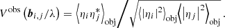 $$ \begin{aligned} V^{\mathrm{obs} }\left(\boldsymbol{b}_{i,j}/\lambda \right) = {\left\langle \eta _i\eta _j^* \right\rangle }_{\mathrm{obj} }\bigg / \sqrt{{\left\langle \left|\eta _i\right|^2 \right\rangle }_{\mathrm{obj} }{\left\langle \left|\eta _j\right|^2 \right\rangle }_{\mathrm{obj} }}\,. \end{aligned} $$