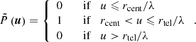 $$ \begin{aligned} \tilde{P}\left(\boldsymbol{u}\right) = {\left\{ \begin{array}{ll} 0&\quad \mathrm{if} \quad u \leqslant r_{\mathrm{cent} }/\lambda \\ 1&\quad \mathrm{if} \quad r_{\mathrm{cent} }< u \leqslant r_{\mathrm{tel} }/\lambda \\ 0&\quad \mathrm{if} \quad u > r_{\mathrm{tel} }/\lambda \end{array}\right.}\,. \end{aligned} $$